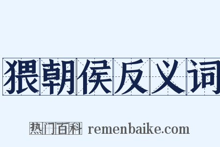 猥朝侯反义词是什么意思的图片